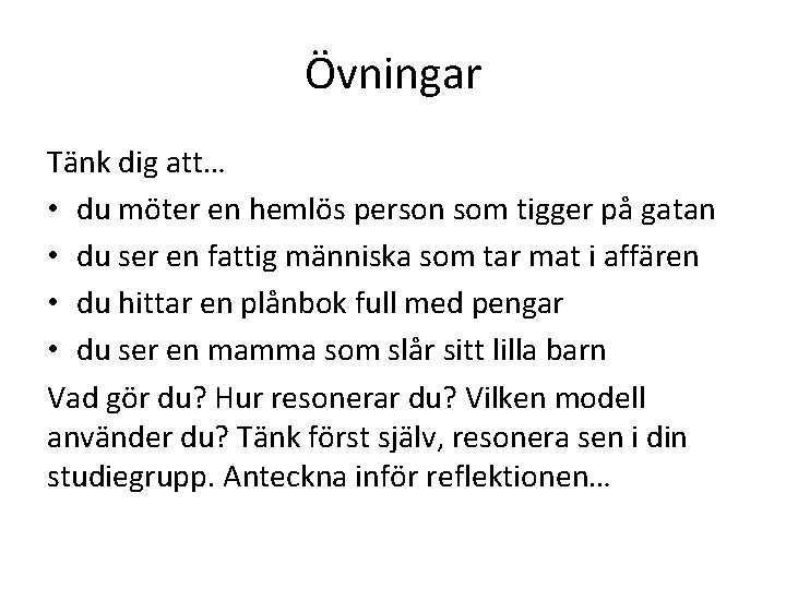 Övningar Tänk dig att… • du möter en hemlös person som tigger på gatan