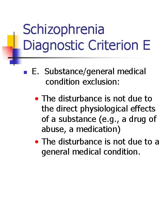 Schizophrenia Diagnostic Criterion E n E. Substance/general medical condition exclusion: • The disturbance is