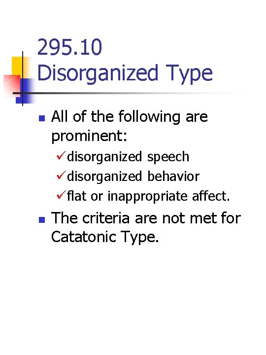 295. 10 Disorganized Type n All of the following are prominent: üdisorganized speech üdisorganized