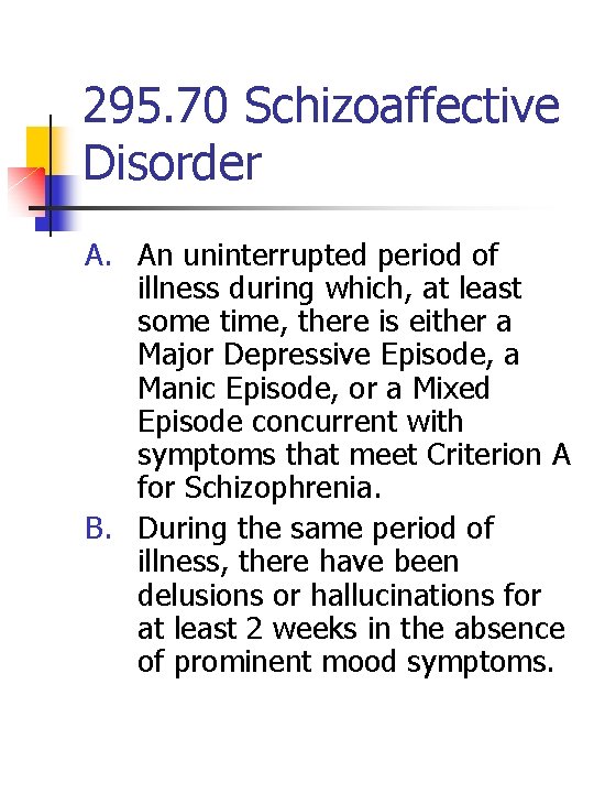 295. 70 Schizoaffective Disorder A. An uninterrupted period of illness during which, at least