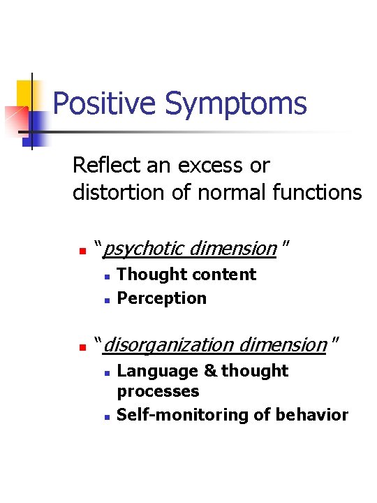 Positive Symptoms Reflect an excess or distortion of normal functions n “psychotic dimension ”