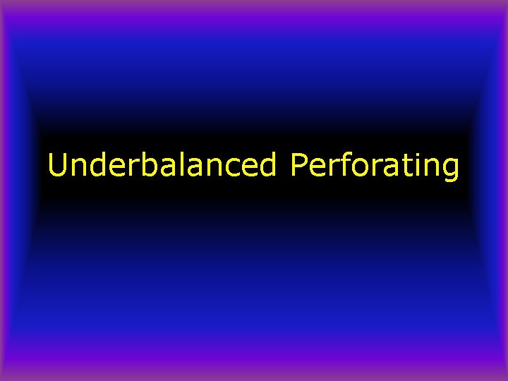 Underbalanced Perforating 