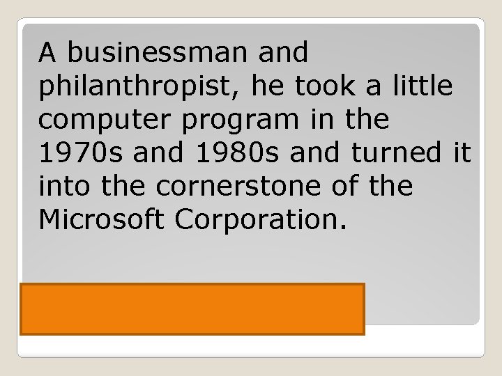 A businessman and philanthropist, he took a little computer program in the 1970 s