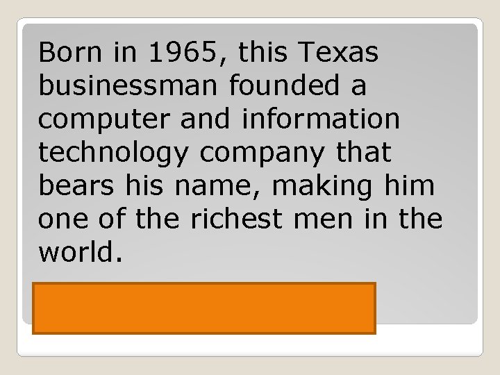 Born in 1965, this Texas businessman founded a computer and information technology company that