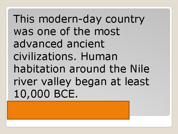 This modern-day country was one of the most advanced ancient civilizations. Human habitation around