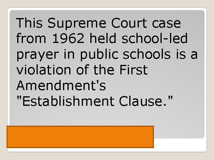 This Supreme Court case from 1962 held school-led prayer in public schools is a