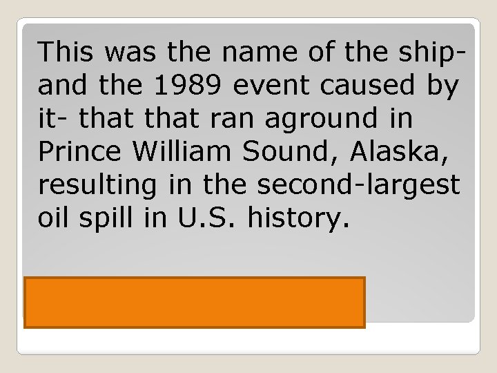 This was the name of the shipand the 1989 event caused by it- that