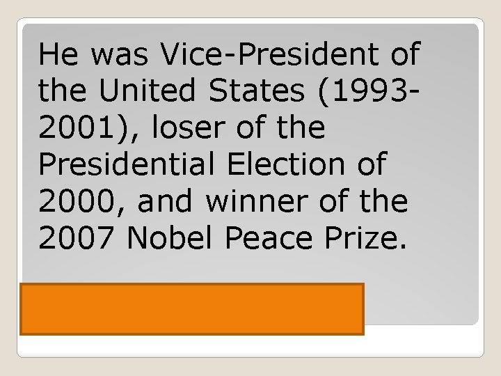 He was Vice-President of the United States (19932001), loser of the Presidential Election of