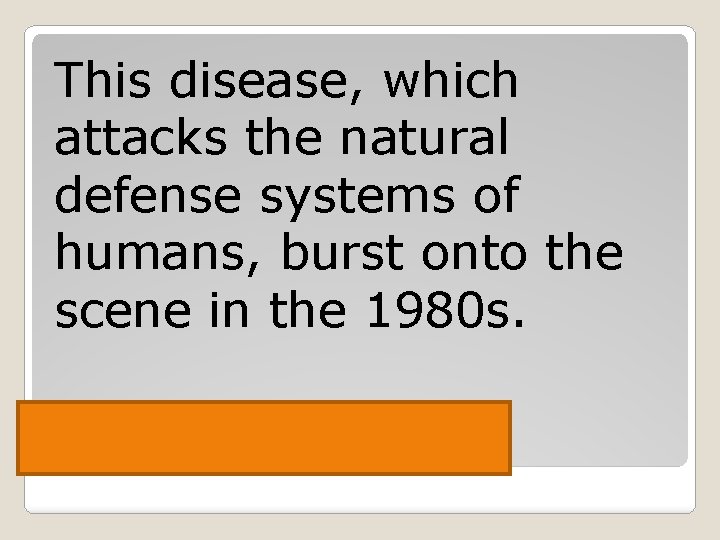 This disease, which attacks the natural defense systems of humans, burst onto the scene