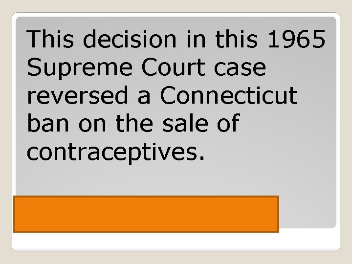 This decision in this 1965 Supreme Court case reversed a Connecticut ban on the