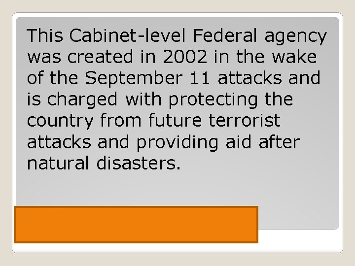 This Cabinet-level Federal agency was created in 2002 in the wake of the September