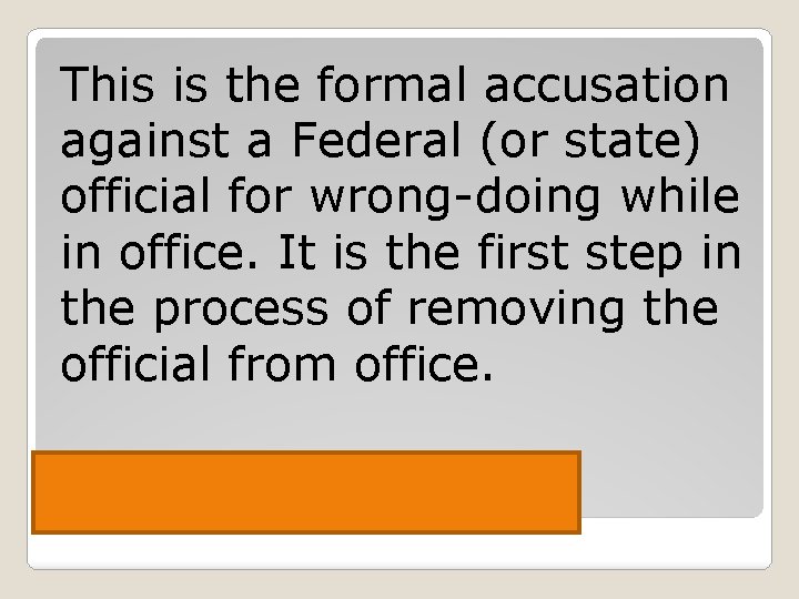 This is the formal accusation against a Federal (or state) official for wrong-doing while