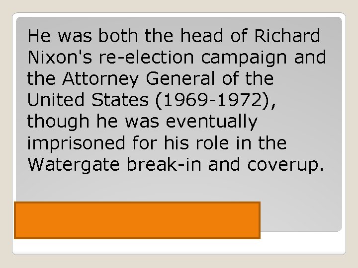 He was both the head of Richard Nixon's re-election campaign and the Attorney General