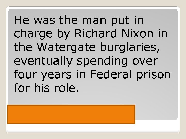 He was the man put in charge by Richard Nixon in the Watergate burglaries,