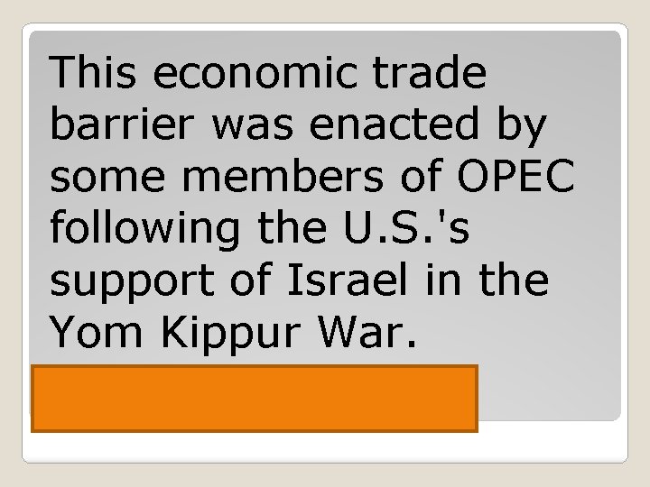 This economic trade barrier was enacted by some members of OPEC following the U.