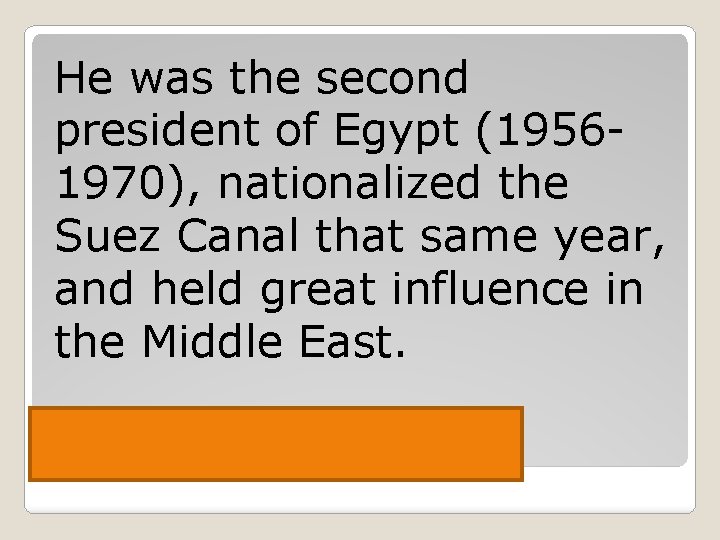 He was the second president of Egypt (19561970), nationalized the Suez Canal that same