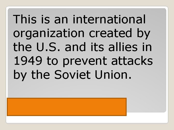 This is an international organization created by the U. S. and its allies in