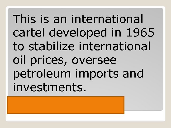 This is an international cartel developed in 1965 to stabilize international oil prices, oversee