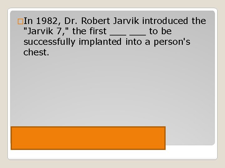 �In 1982, Dr. Robert Jarvik introduced the "Jarvik 7, " the first ___ to