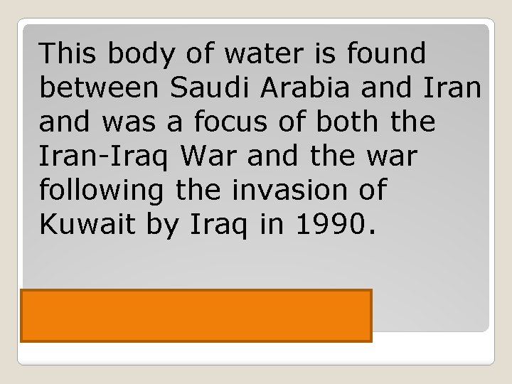 This body of water is found between Saudi Arabia and Iran and was a