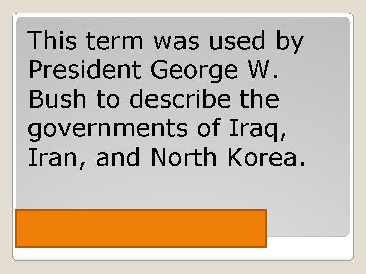 This term was used by President George W. Bush to describe the governments of