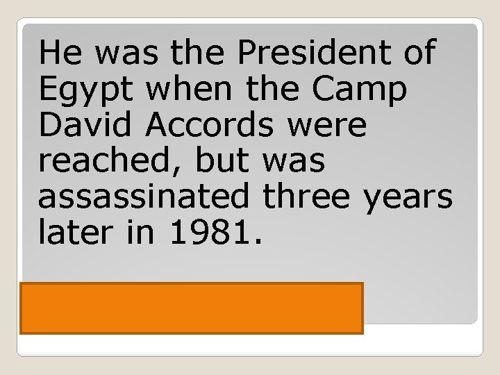 He was the President of Egypt when the Camp David Accords were reached, but