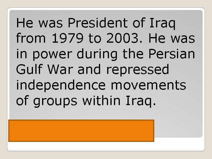 He was President of Iraq from 1979 to 2003. He was in power during