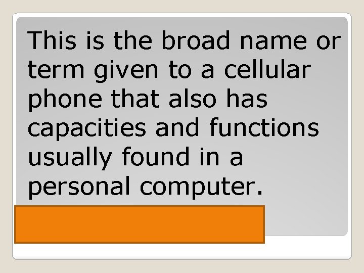 This is the broad name or term given to a cellular phone that also