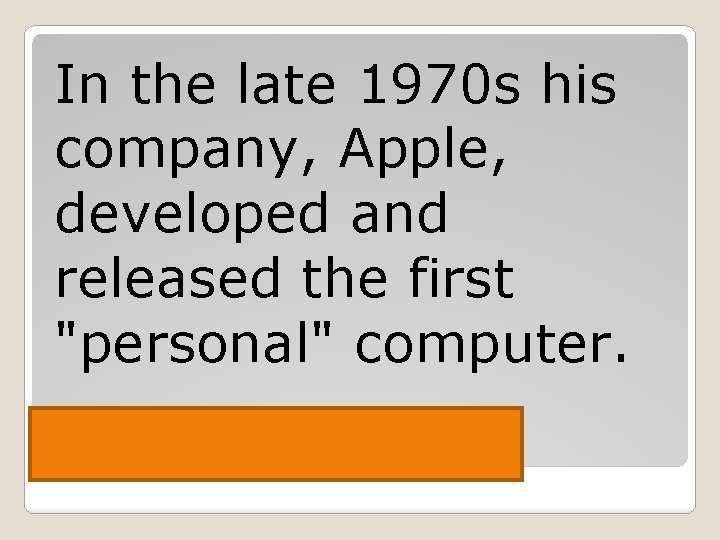 In the late 1970 s his company, Apple, developed and released the first "personal"