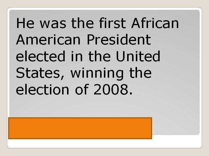 He was the first African American President elected in the United States, winning the