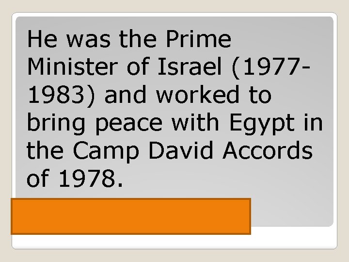 He was the Prime Minister of Israel (19771983) and worked to bring peace with