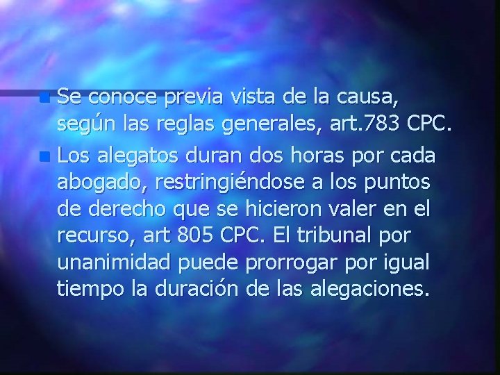 Se conoce previa vista de la causa, según las reglas generales, art. 783 CPC.