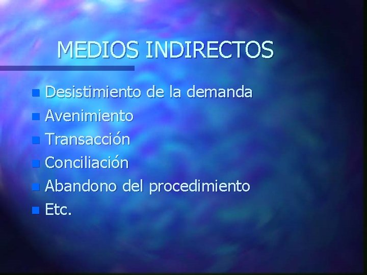 MEDIOS INDIRECTOS Desistimiento de la demanda n Avenimiento n Transacción n Conciliación n Abandono