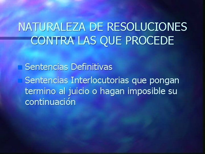 NATURALEZA DE RESOLUCIONES CONTRA LAS QUE PROCEDE Sentencias Definitivas n Sentencias Interlocutorias que pongan