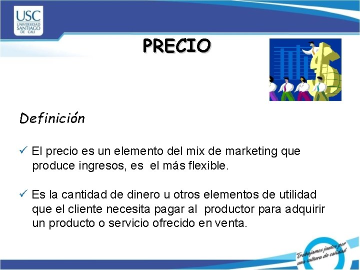 PRECIO Definición ü El precio es un elemento del mix de marketing que produce