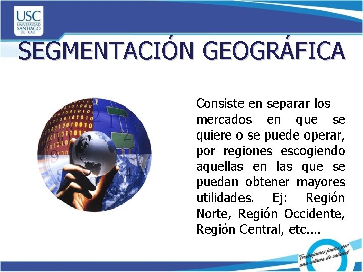 SEGMENTACIÓN GEOGRÁFICA Consiste en separar los mercados en que se quiere o se puede