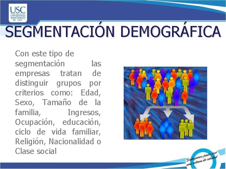 SEGMENTACIÓN DEMOGRÁFICA Con este tipo de segmentación las empresas tratan de distinguir grupos por