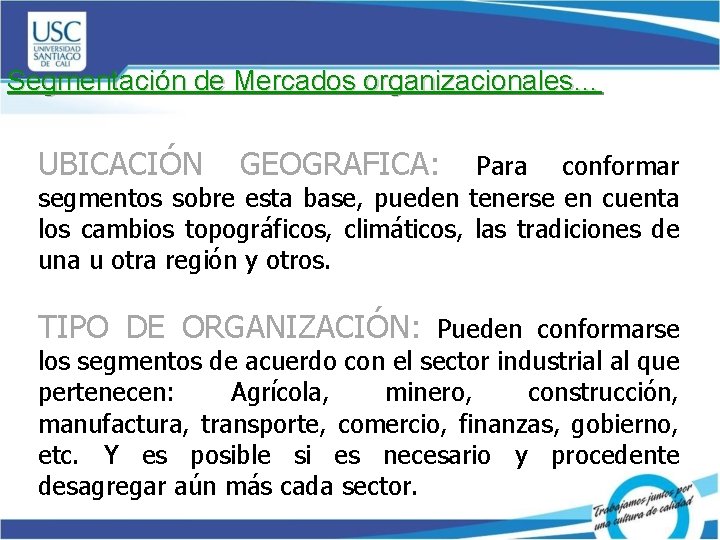 Segmentación de Mercados organizacionales… UBICACIÓN GEOGRAFICA: Para conformar segmentos sobre esta base, pueden tenerse