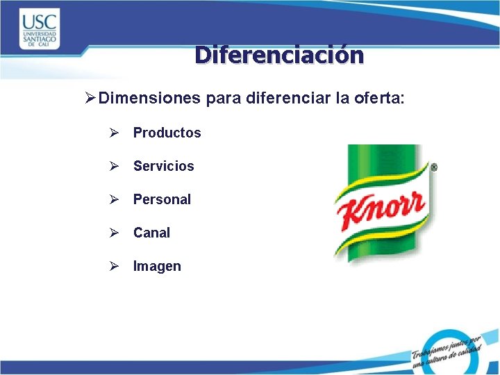 Diferenciación ØDimensiones para diferenciar la oferta: Ø Productos Ø Servicios Ø Personal Ø Canal