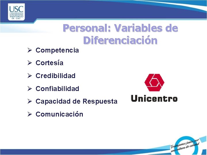 Personal: Variables de Diferenciación Ø Competencia Ø Cortesía Ø Credibilidad Ø Confiabilidad Ø Capacidad