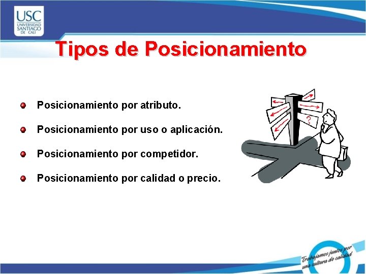 Tipos de Posicionamiento por atributo. Posicionamiento por uso o aplicación. Posicionamiento por competidor. Posicionamiento