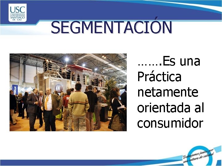 SEGMENTACIÓN ……. Es una Práctica netamente orientada al consumidor 