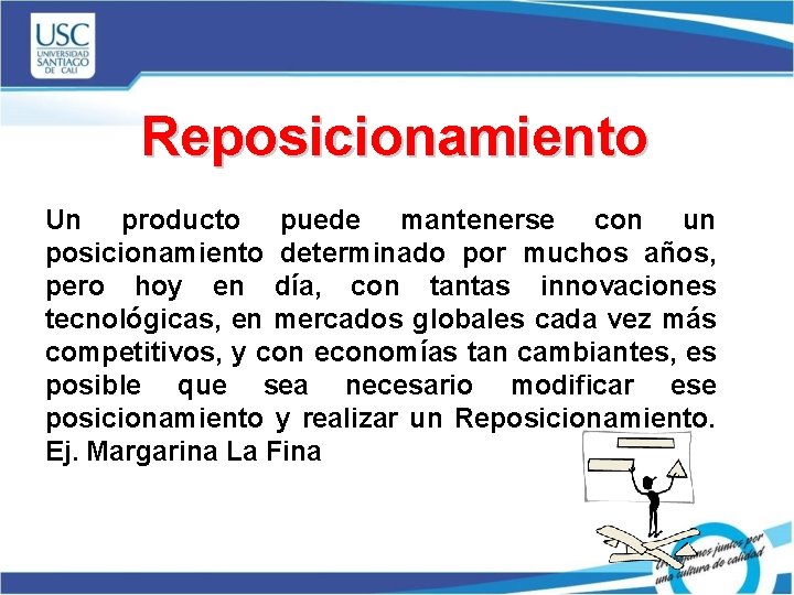 Reposicionamiento Un producto puede mantenerse con un posicionamiento determinado por muchos años, pero hoy