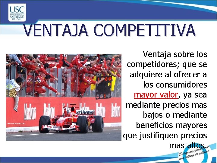 VENTAJA COMPETITIVA Ventaja sobre los competidores; que se adquiere al ofrecer a los consumidores