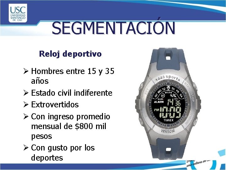 SEGMENTACIÓN Reloj deportivo Ø Hombres entre 15 y 35 años Ø Estado civil indiferente