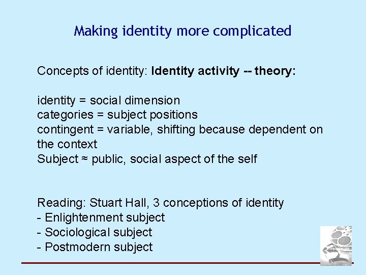 Making identity more complicated Concepts of identity: Identity activity -- theory: identity = social