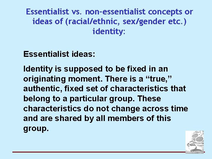 Essentialist vs. non-essentialist concepts or ideas of (racial/ethnic, sex/gender etc. ) identity: Essentialist ideas: