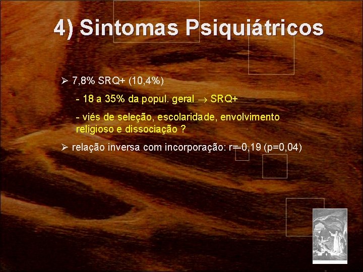 4) Sintomas Psiquiátricos Ø 7, 8% SRQ+ (10, 4%) - 18 a 35% da