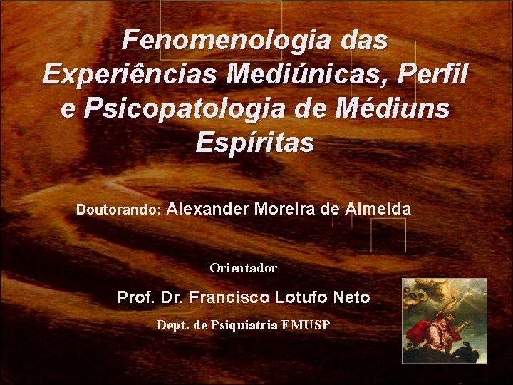 Fenomenologia das Experiências Mediúnicas, Perfil e Psicopatologia de Médiuns Espíritas Doutorando: Alexander Moreira de