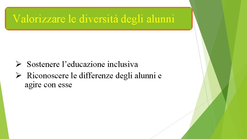 Valorizzare le diversità degli alunni Ø Sostenere l’educazione inclusiva Ø Riconoscere le differenze degli